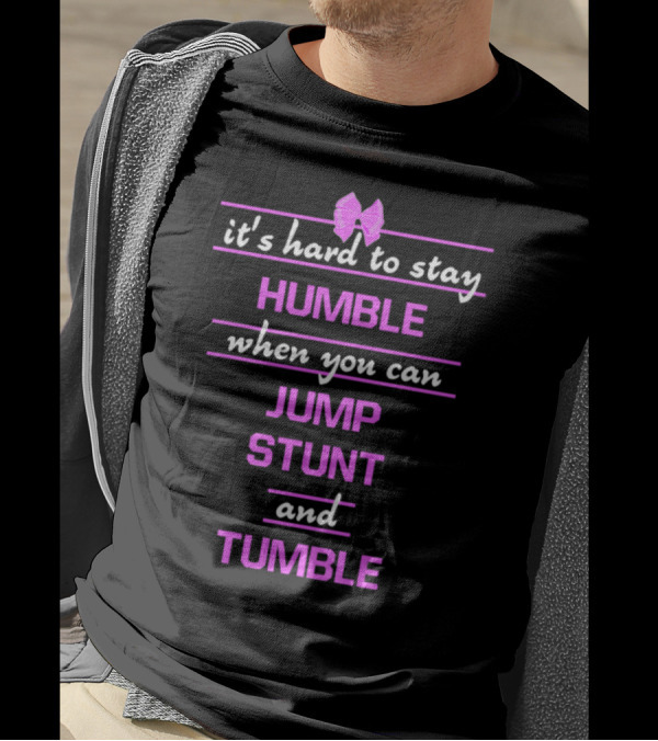 It's Hard To Stay Humble When You Can Jump Stunt And Tumble T-Shirt