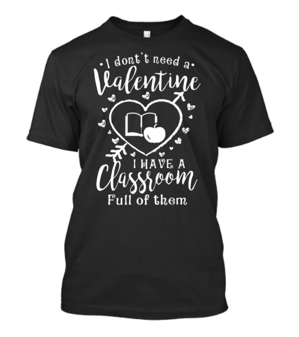 I Don't Need A Valentine I Have A Classroom Full Of Them Hearts Arrow Book Apple T-Shirt