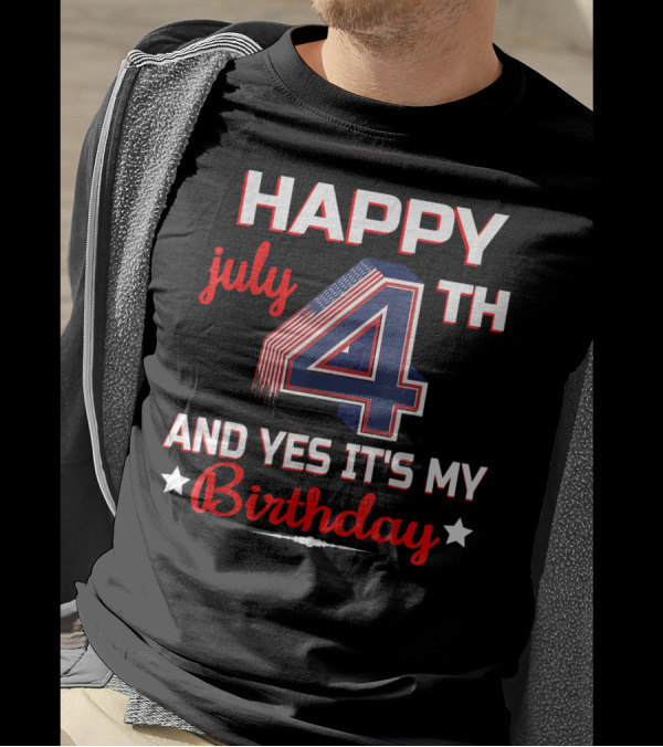 HAPPY 4TH OF JULY AND YES IT'S MY BIRTHDAY T-Shirt