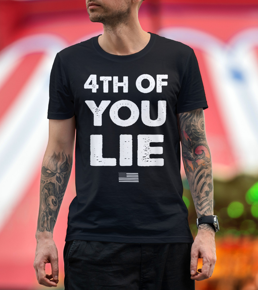 4Th Of You Lie American Flag T-Shirt