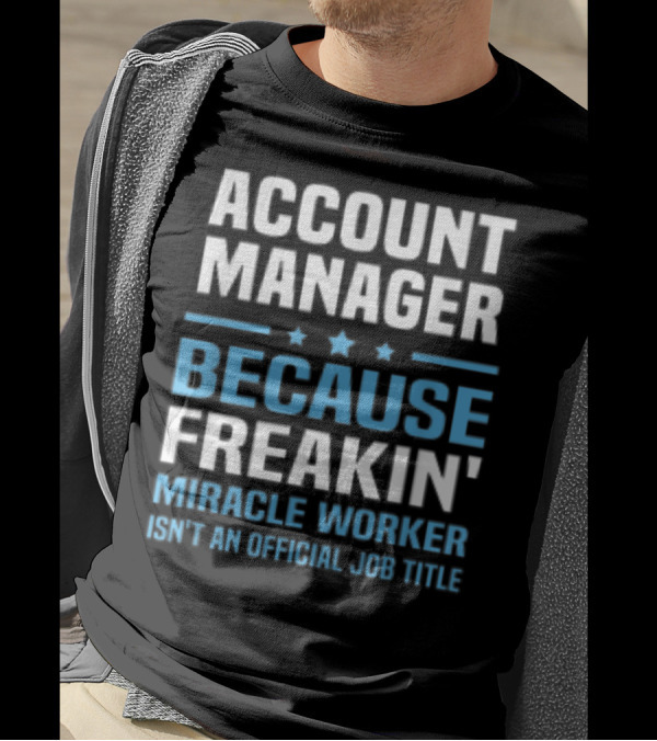 ACCOUNT MANAGER BECAUSE FREAKIN' MIRACLE WORKER ISN'T AN OFFICIAL JOB TITLE T-Shirt