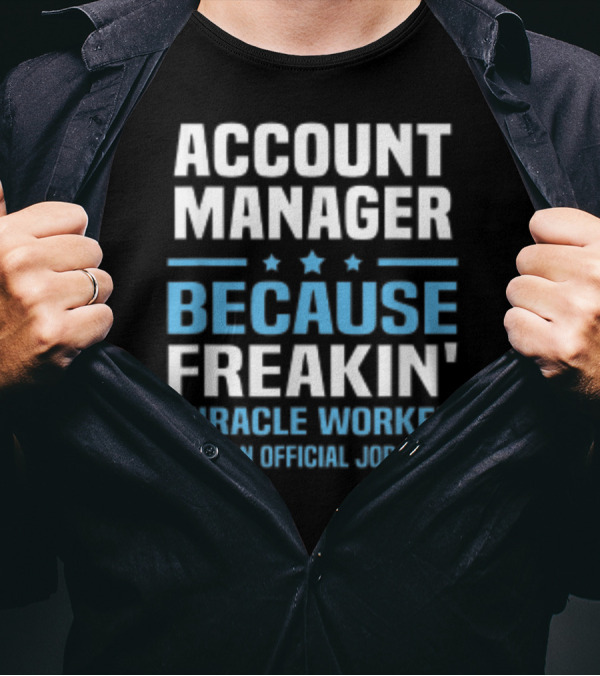 ACCOUNT MANAGER BECAUSE FREAKIN' MIRACLE WORKER ISN'T AN OFFICIAL JOB TITLE T-Shirt