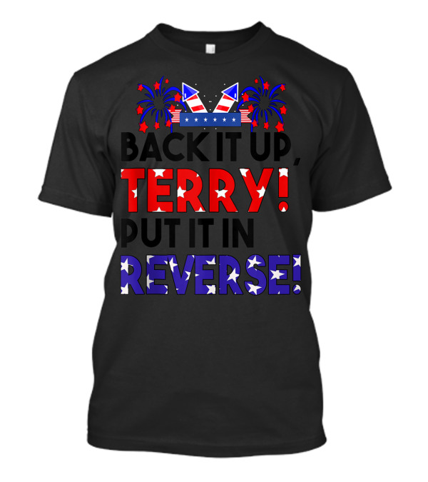 Back It Up Terry Fourth Of July Reverse Fireworks Celebration USA Stars Stripes T-Shirt