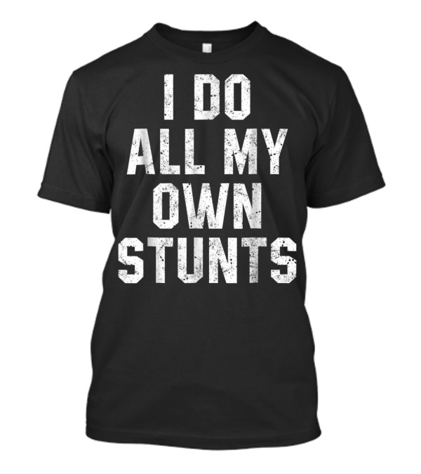 Distressed I Do All My Own Stunts Funny Broken Text T-Shirt