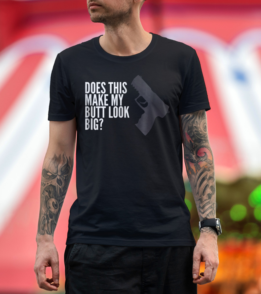 Does This Make My Butt Look Big Funny Firearm Joke T-Shirt