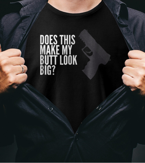Does This Make My Butt Look Big Funny Firearm Joke T-Shirt