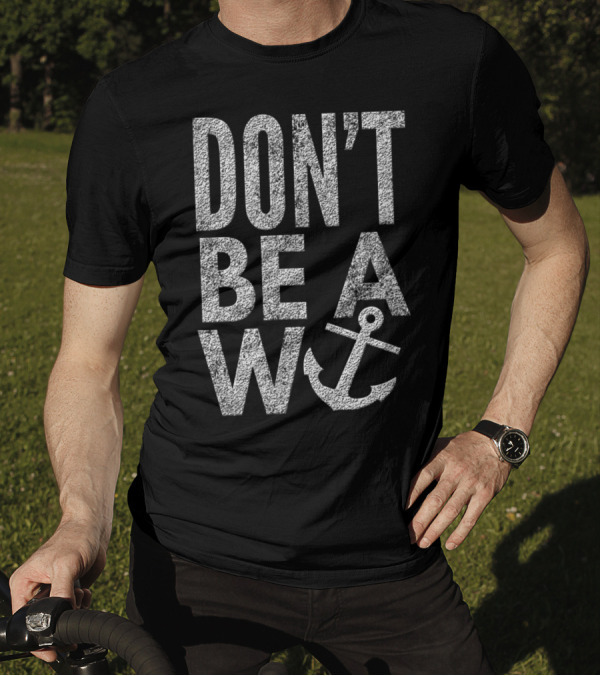 DON'T BE A WANCHOR Anchor Image T-Shirt