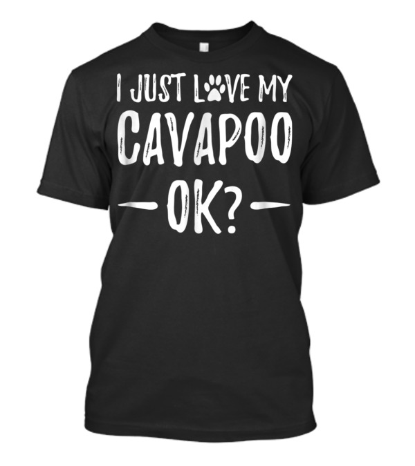 I Just Love My Cavapoo OK? T-Shirt