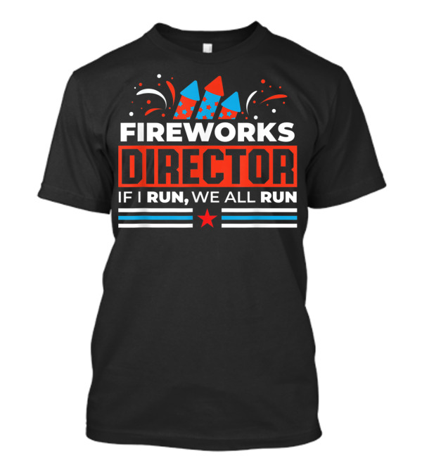 FIREWORKS DIRECTOR IF I RUN WE ALL RUN T-Shirt