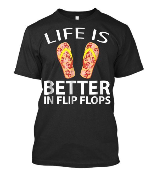 Life Is Better In Floral Flip Flops T-Shirt
