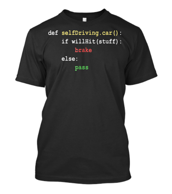 Def SelfDriving.car() Code Humor – If WillHit(stuff): Brake Else: Pass T-Shirt