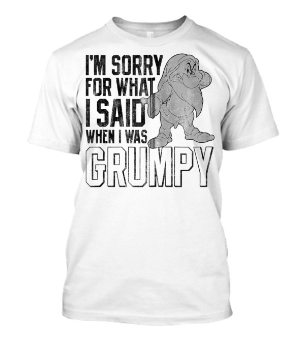 Disney Snow White Grumpy I'm Sorry For What I Said When I Was Grumpy T-Shirt