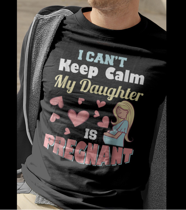 I Can't Keep Calm My Daughter Is Pregnant Heart Illustrations With Pregnant Woman T-Shirt