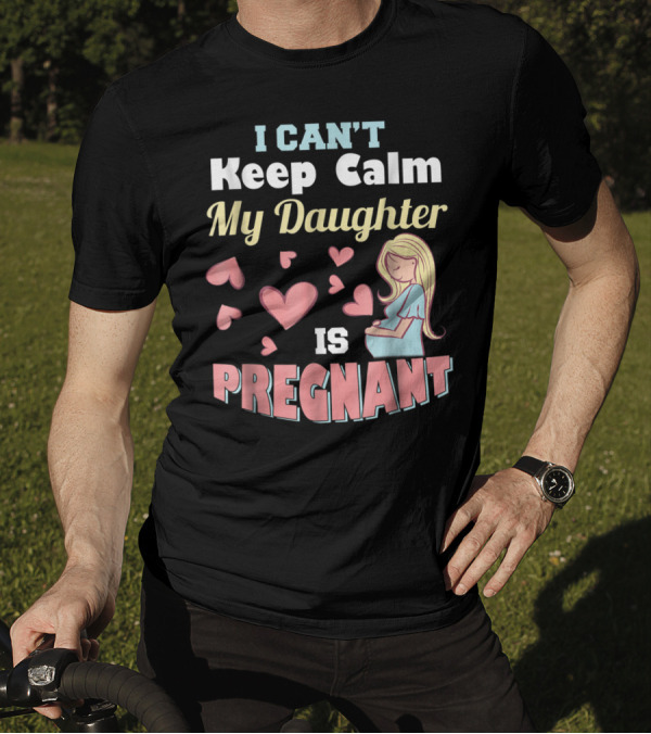 I Can't Keep Calm My Daughter Is Pregnant Heart Illustrations With Pregnant Woman T-Shirt