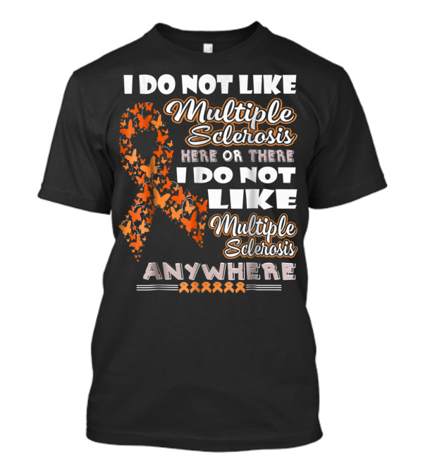 I Do Not Like Multiple Sclerosis Here Or There I Do Not Like Multiple Sclerosis Anywhere T-Shirt
