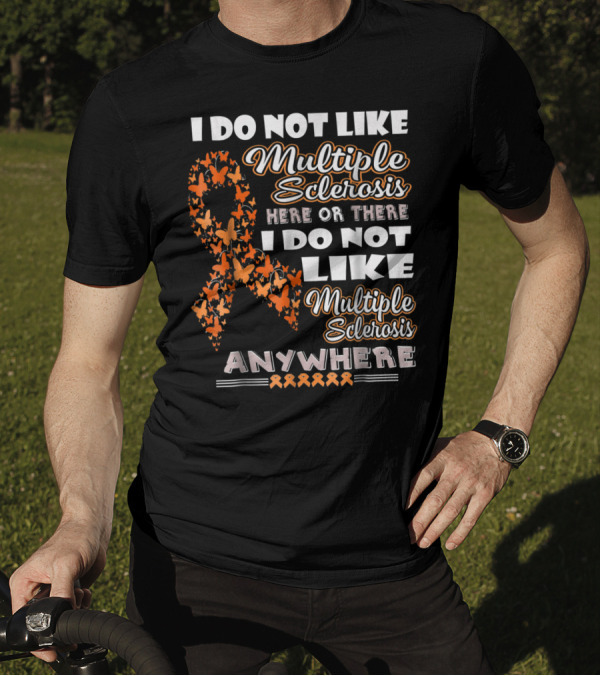 I Do Not Like Multiple Sclerosis Here Or There I Do Not Like Multiple Sclerosis Anywhere T-Shirt