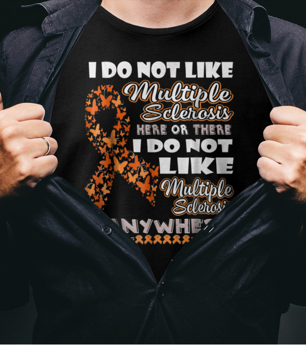 I Do Not Like Multiple Sclerosis Here Or There I Do Not Like Multiple Sclerosis Anywhere T-Shirt