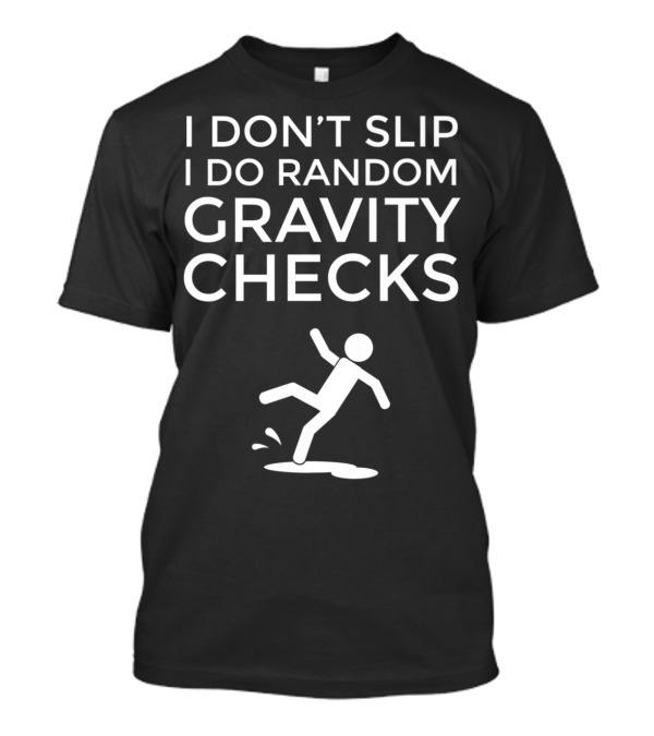 I Don't Slip I Do Random Gravity Checks Clumsy Falling Man T-Shirt