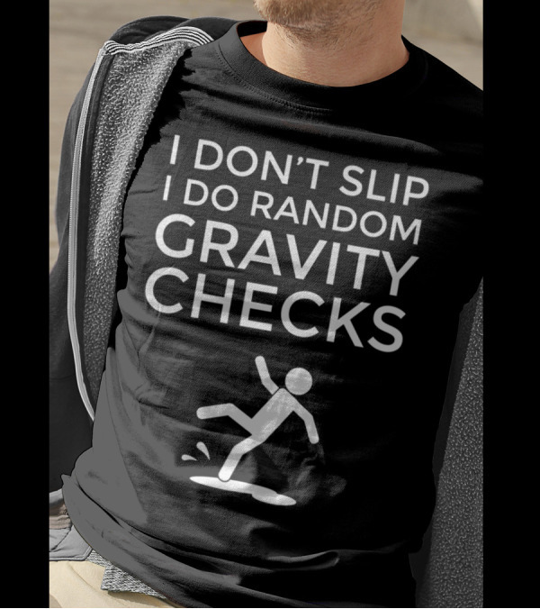 I Don't Slip I Do Random Gravity Checks Clumsy Falling Man T-Shirt