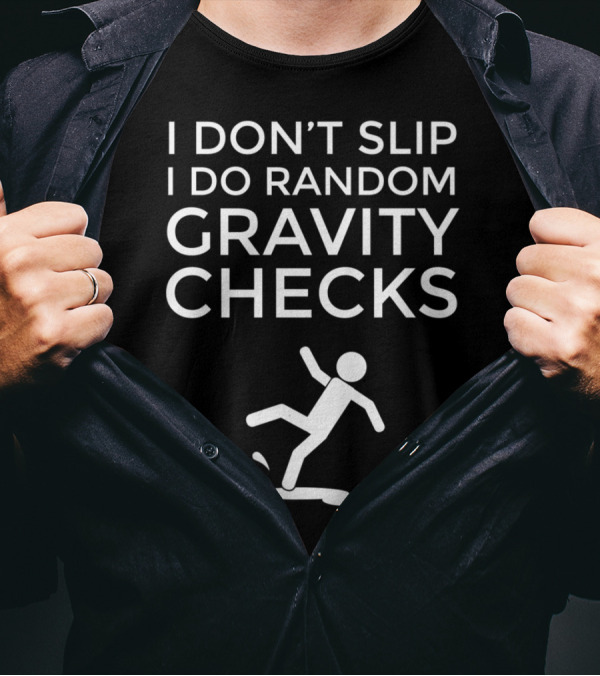 I Don't Slip I Do Random Gravity Checks Clumsy Falling Man T-Shirt