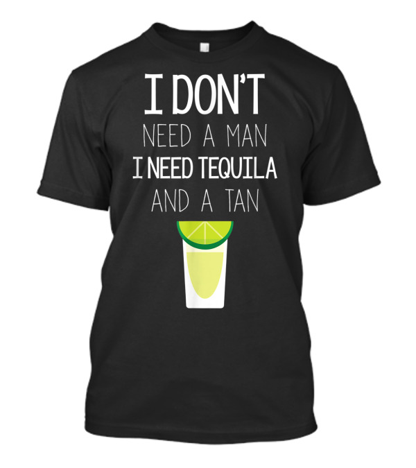 I Don't Need A Man I Need Tequila And A Tan Lime Shot Glass T-Shirt