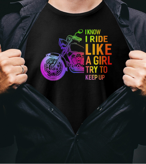 I Know I Ride Like A Girl Try To Keep Up Rainbow Motorcycle T-Shirt