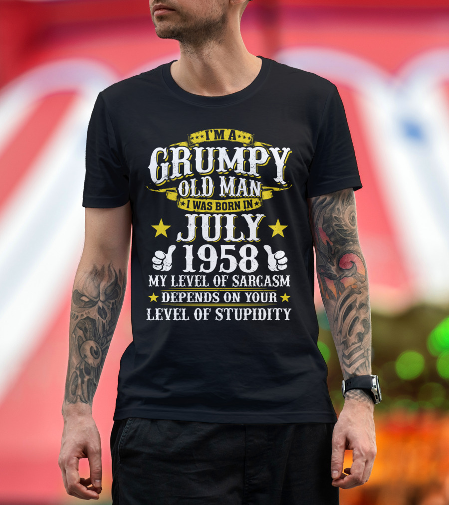 I'm A Grumpy Old Man I Was Born In July 1958 My Level Of Sarcasm Depends On Your Level Of Stupidity T-Shirt