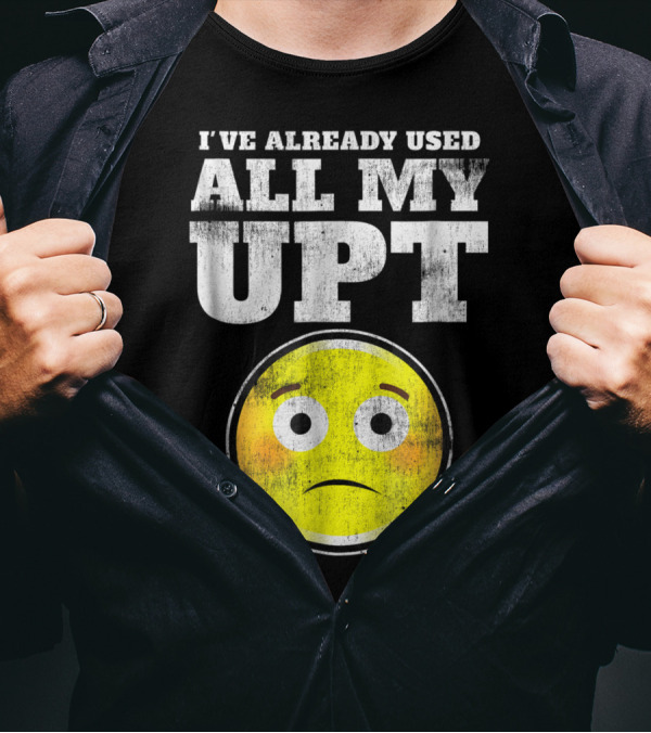 I've Already Used All My UPT Frowning Face T-Shirt