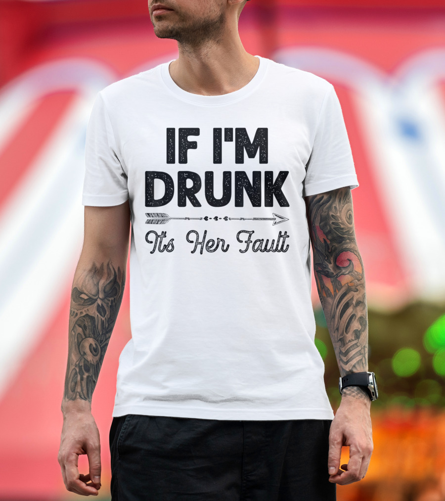 If I'm Drunk It's Her Fault Arrow Drinking Buddy T-Shirt