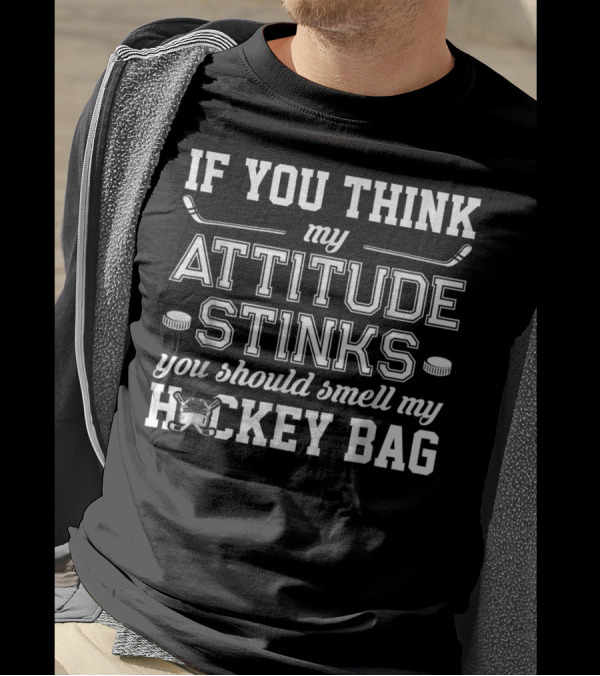 If You Think My Attitude Stinks You Should Smell My Hockey Bag T-Shirt
