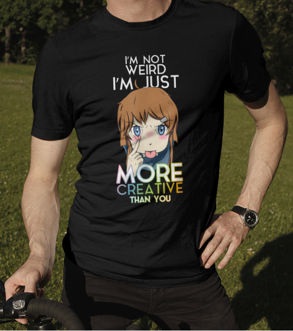 I'm Not Weird I'm Just More Creative Than You Anime Girl T-Shirt