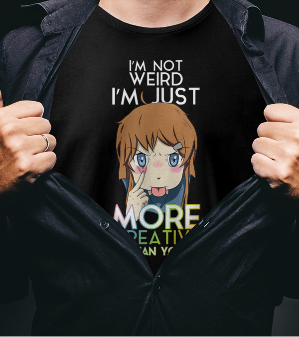 I'm Not Weird I'm Just More Creative Than You Anime Girl T-Shirt