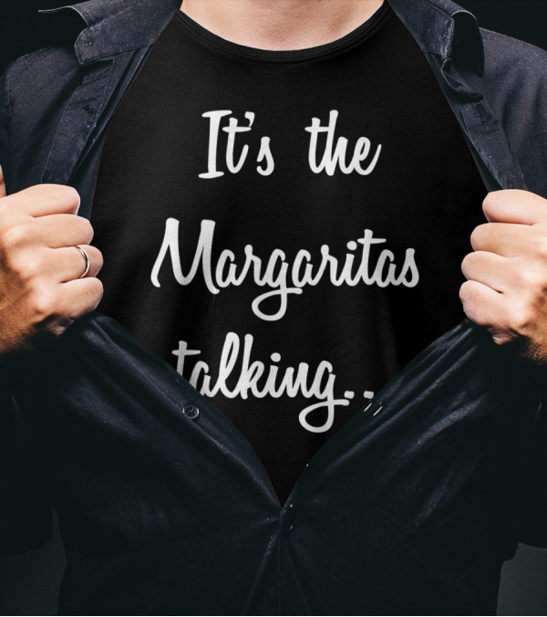 It's The Margaritas Talking Funny Drinking T-Shirt