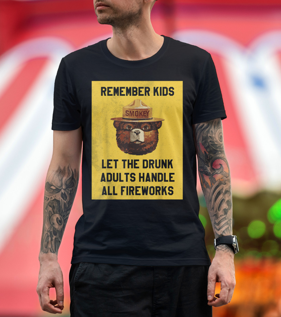 Remember Kids Smokey Let The Drunk Adults Handle All Fireworks T-Shirt