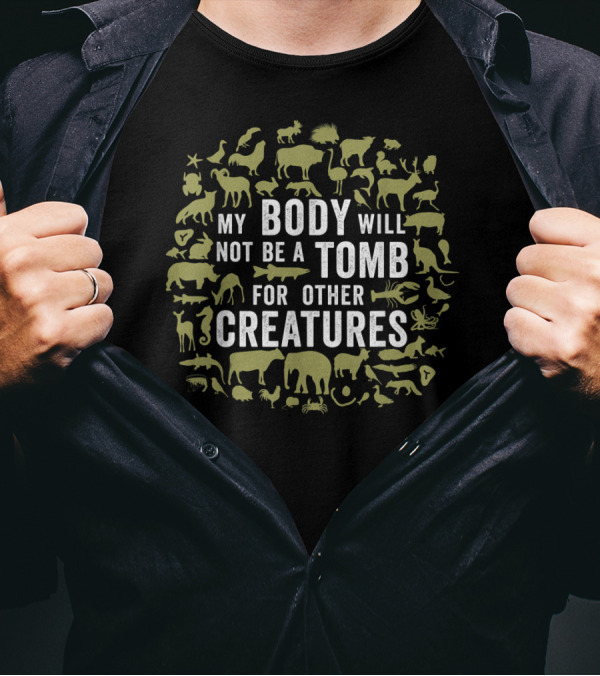 My Body Will Not Be A Tomb For Other Creatures Animal T-Shirt