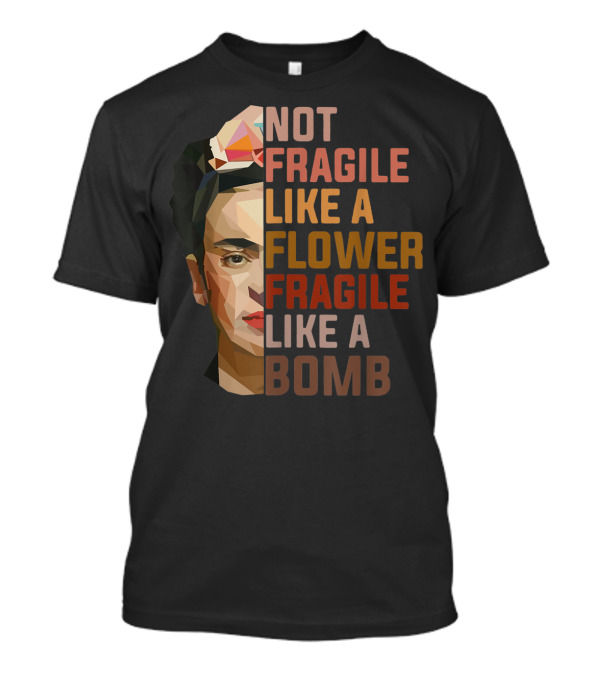 Not Fragile Like A Flower Fragile Like A Bomb Frida Kahlo Geometric T-Shirt