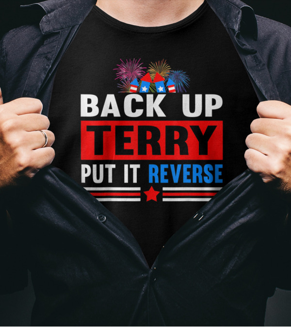 Back Up Terry Put It In Reverse Fireworks Hat Stars Stripes T-Shirt