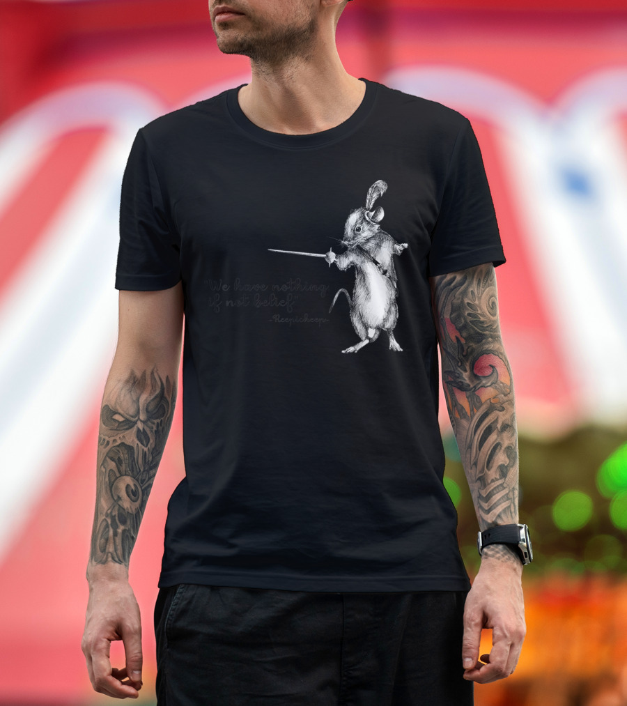Reepicheep Mouse We Have Nothing If Not Belief T-Shirt