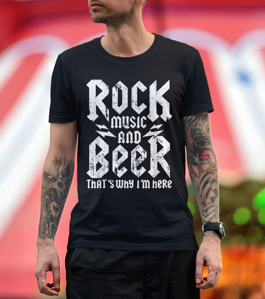 Rock Music and Beer That's Why I'm Here T-Shirt