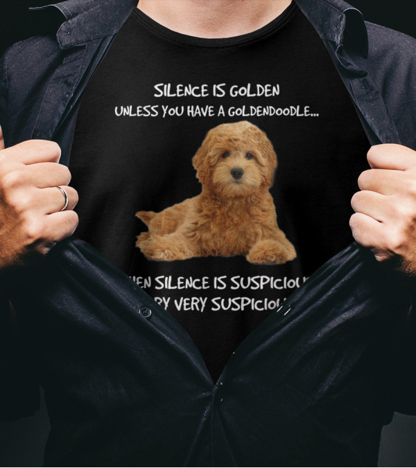 Silence Is Golden Unless You Have A Goldendoodle Then Silence Is Suspicious Very Very Suspicious T-Shirt