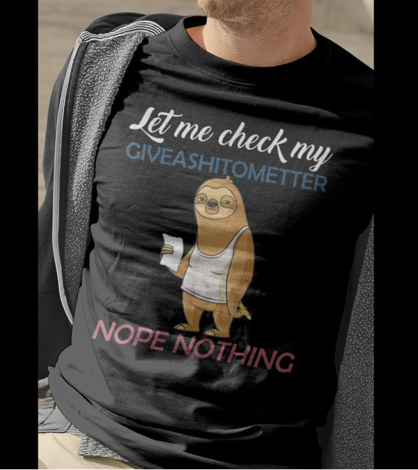 Let Me Check My Giveashitometer Sloth Nope Nothing T-Shirt