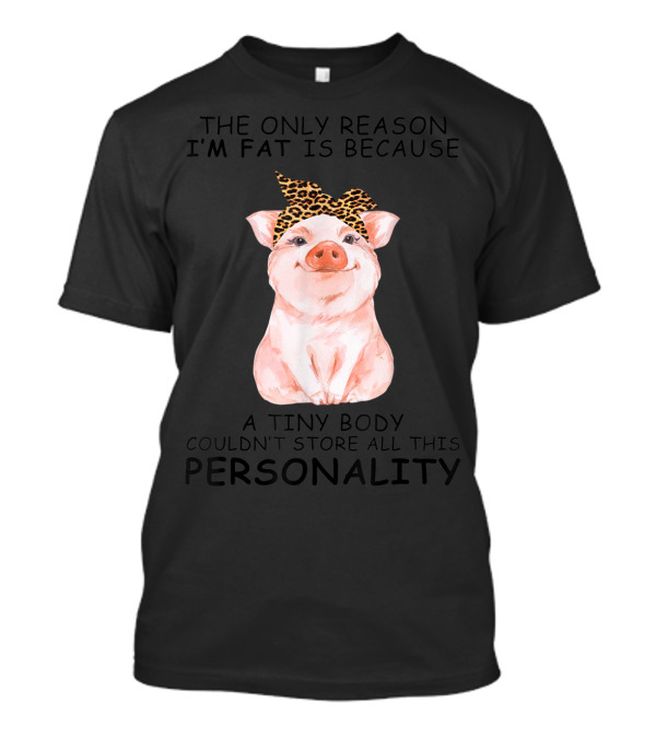 The Only Reason I'm Fat Is Because A Tiny Body Couldn't Store All This Personality Pig With Leopard Print Bow T-Shirt