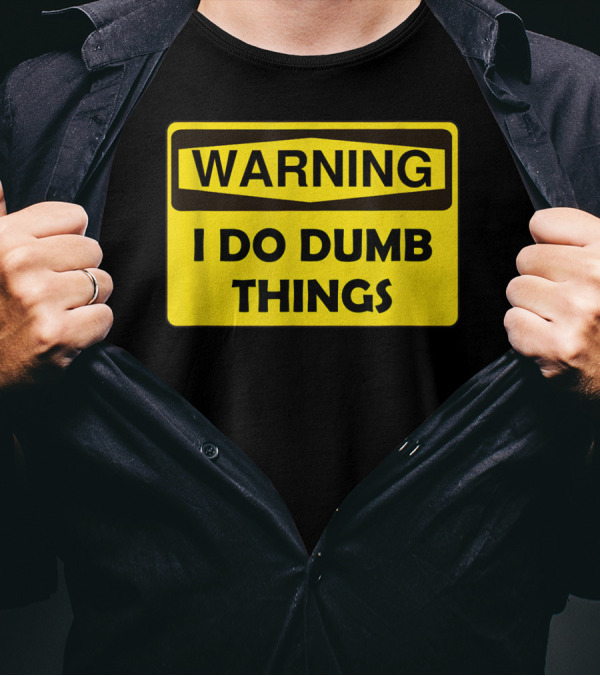 Warning I Do Dumb Things Yellow Caution Sign T-Shirt