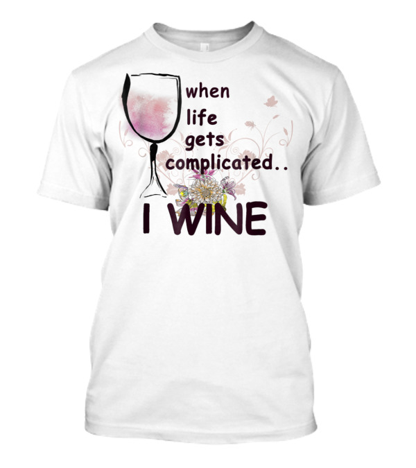 When Life Gets Complicated I Wine Floral Wine Glass T-Shirt