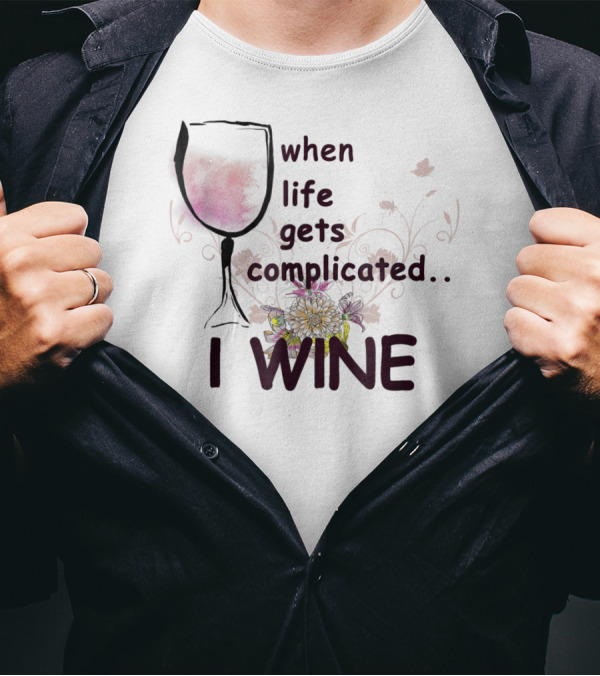 When Life Gets Complicated I Wine Floral Wine Glass T-Shirt