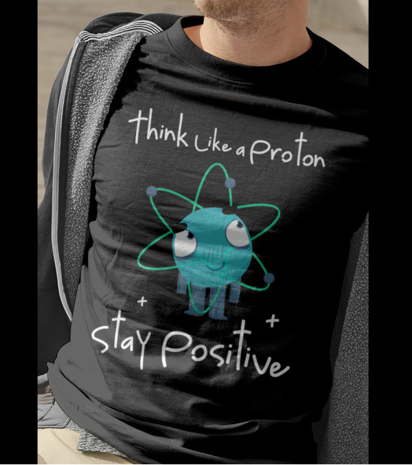 Think Like A Proton Stay Positive Funny Nerd Science Cartoon T-Shirt