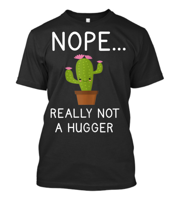 Nope Really Not A Hugger Cactus Funny Humor T-Shirt