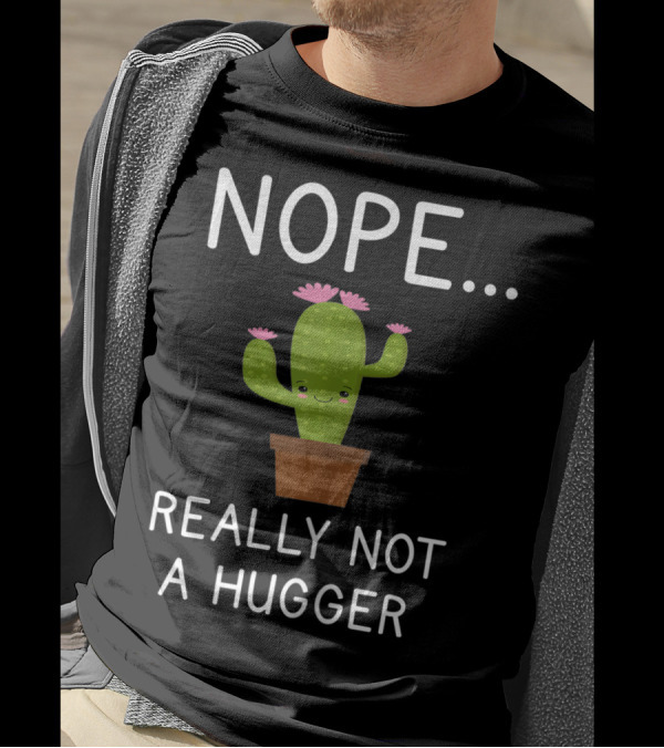 Nope Really Not A Hugger Cactus Funny Humor T-Shirt
