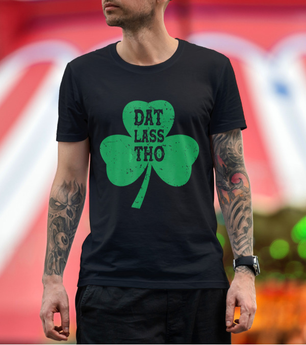 Premium T-Shirt: Dat Lass Tho Shamrock St Patrick's Day T-Shirt Dat Lass Tho Shamrock St Patrick's Day T-Shirt