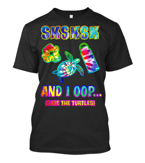 Tie Dye Sksksk And I Oop Save The Turtles Eco-Friendly Fun T-Shirt